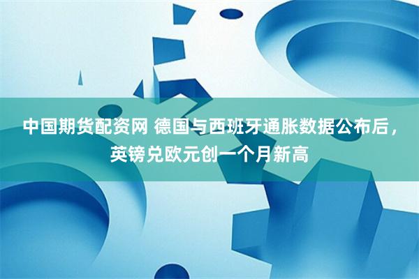 中国期货配资网 德国与西班牙通胀数据公布后，英镑兑欧元创一个月新高