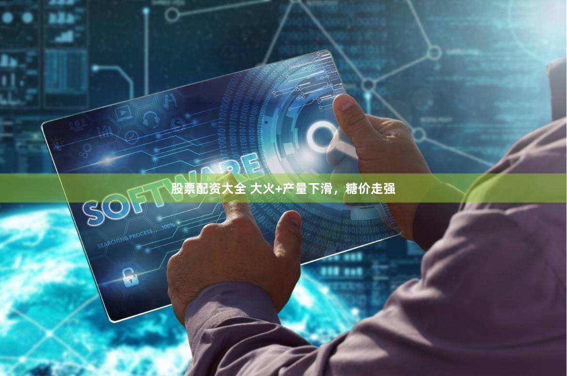 股票配资大全 大火+产量下滑，糖价走强