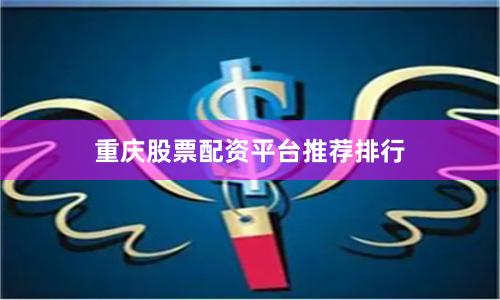 重庆股票配资平台推荐排行