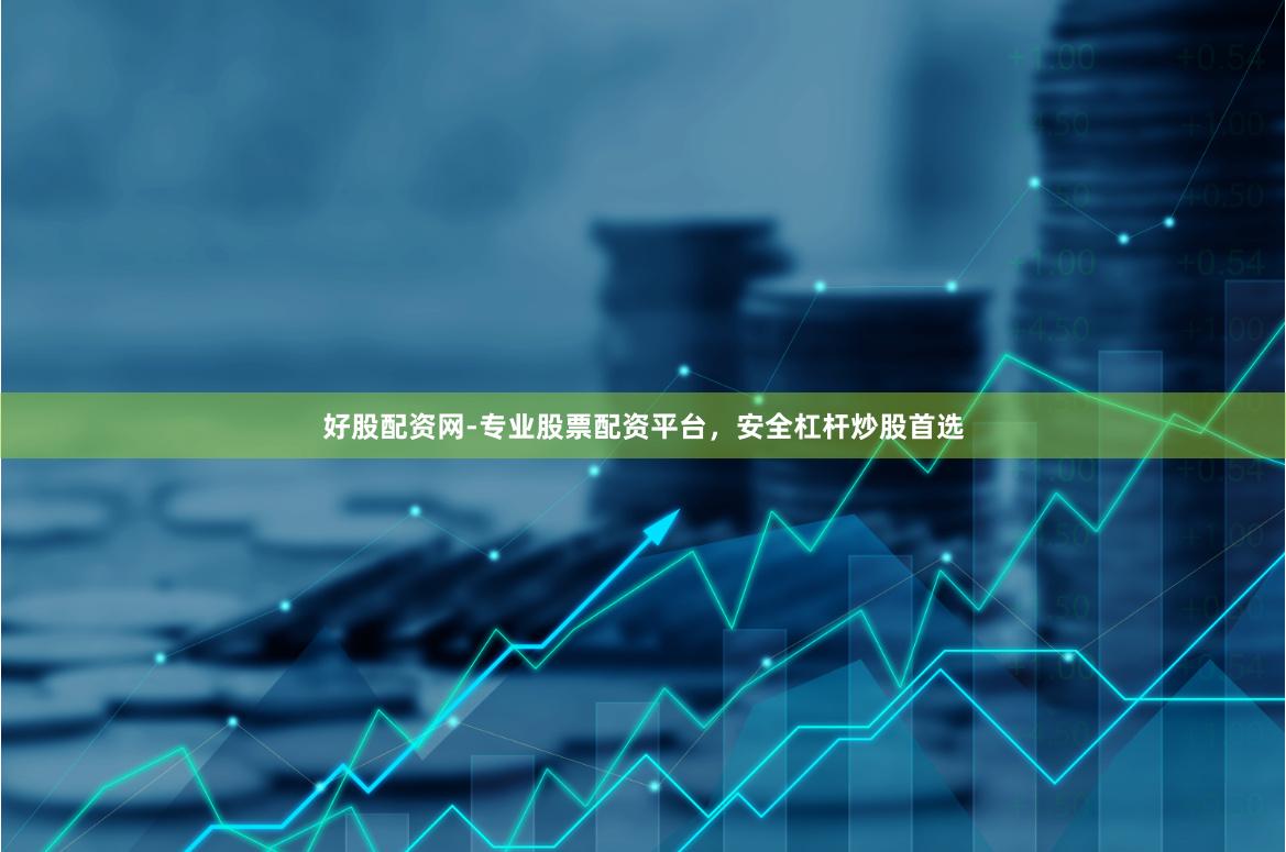 好股配资网-专业股票配资平台，安全杠杆炒股首选