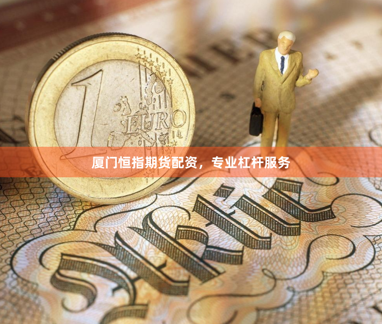 厦门恒指期货配资，专业杠杆服务